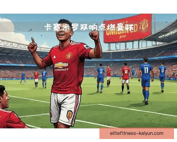 曼联定位球表现持续提升，逐渐成为关键进攻武器